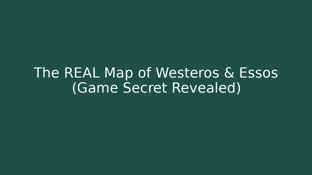 The REAL Map of Westeros & Essos (Game Secret Revealed)