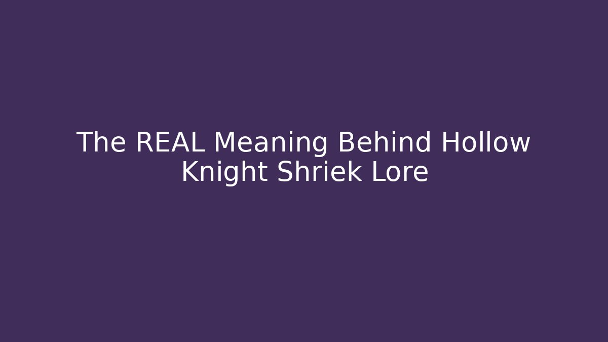 The REAL Meaning Behind Hollow Knight Shriek Lore