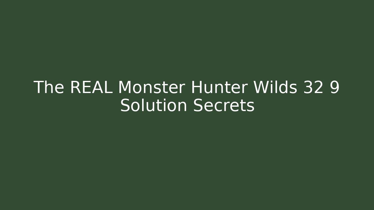 The REAL Monster Hunter Wilds 32 9 Solution Secrets