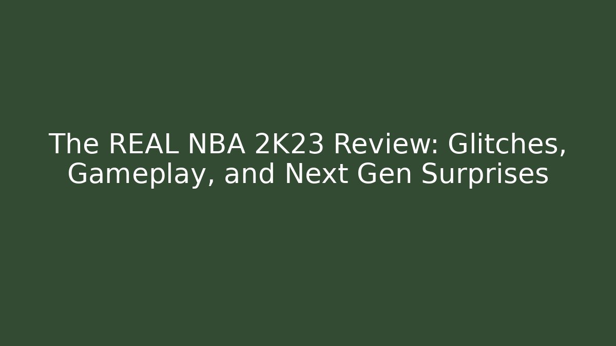 The REAL NBA 2K23 Review: Glitches, Gameplay, and Next Gen Surprises