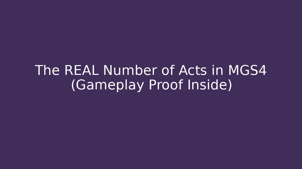 The REAL Number of Acts in MGS4 (Gameplay Proof Inside)