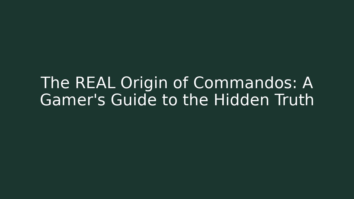 The REAL Origin of Commandos: A Gamer's Guide to the Hidden Truth