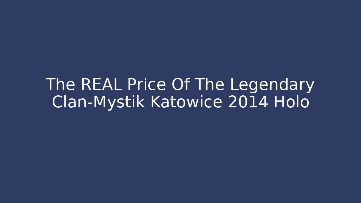 The REAL Price Of The Legendary Clan-Mystik Katowice 2014 Holo