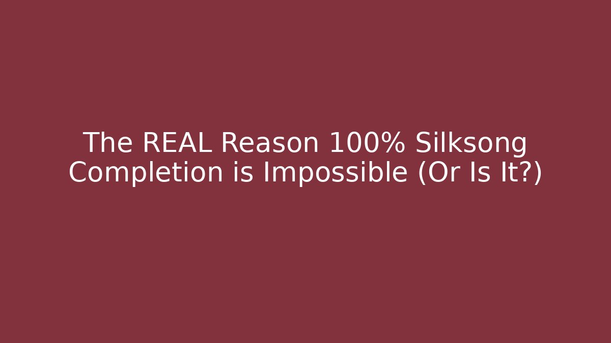 The REAL Reason 100% Silksong Completion is Impossible (Or Is It?)