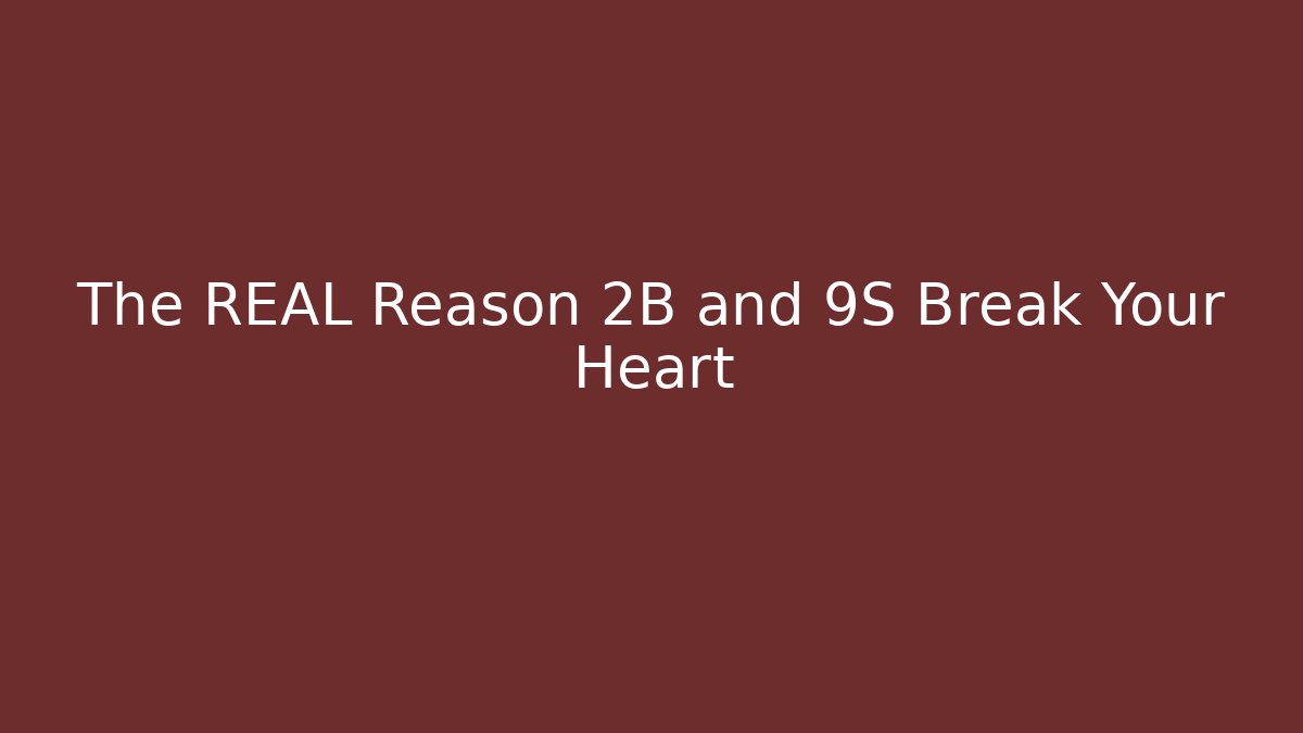 The REAL Reason 2B and 9S Break Your Heart