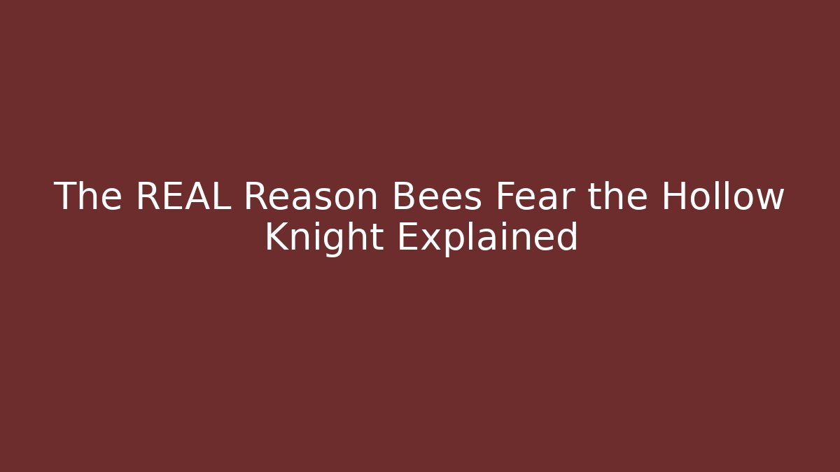 The REAL Reason Bees Fear the Hollow Knight Explained