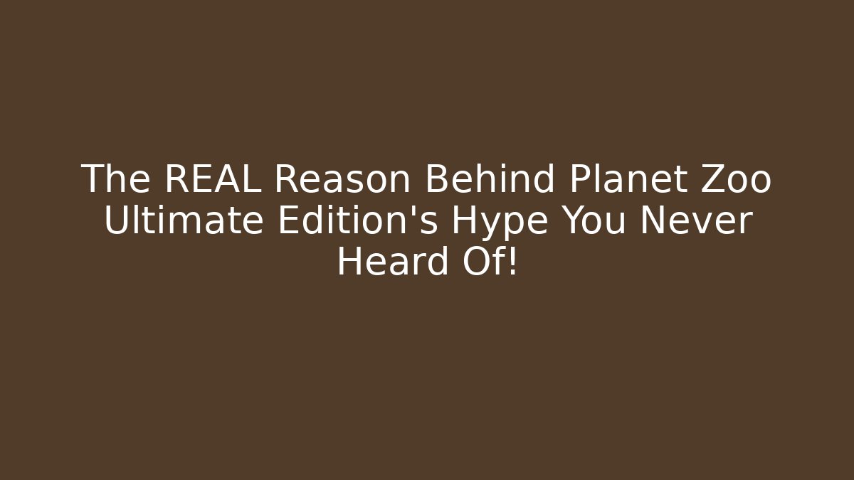 The REAL Reason Behind Planet Zoo Ultimate Edition's Hype You Never Heard Of!