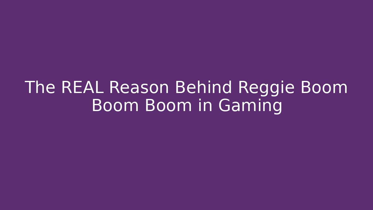 The REAL Reason Behind Reggie Boom Boom Boom in Gaming