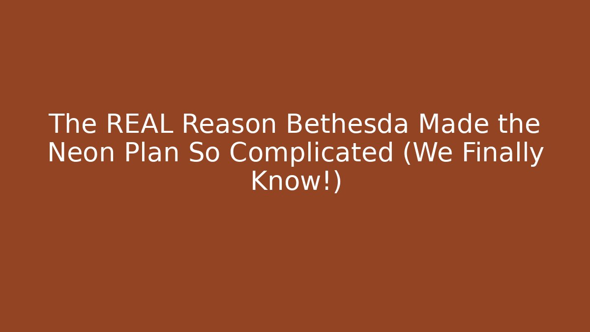 The REAL Reason Bethesda Made the Neon Plan So Complicated (We Finally Know!)