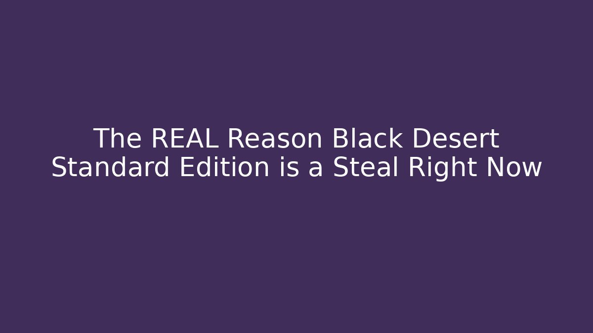 The REAL Reason Black Desert Standard Edition is a Steal Right Now