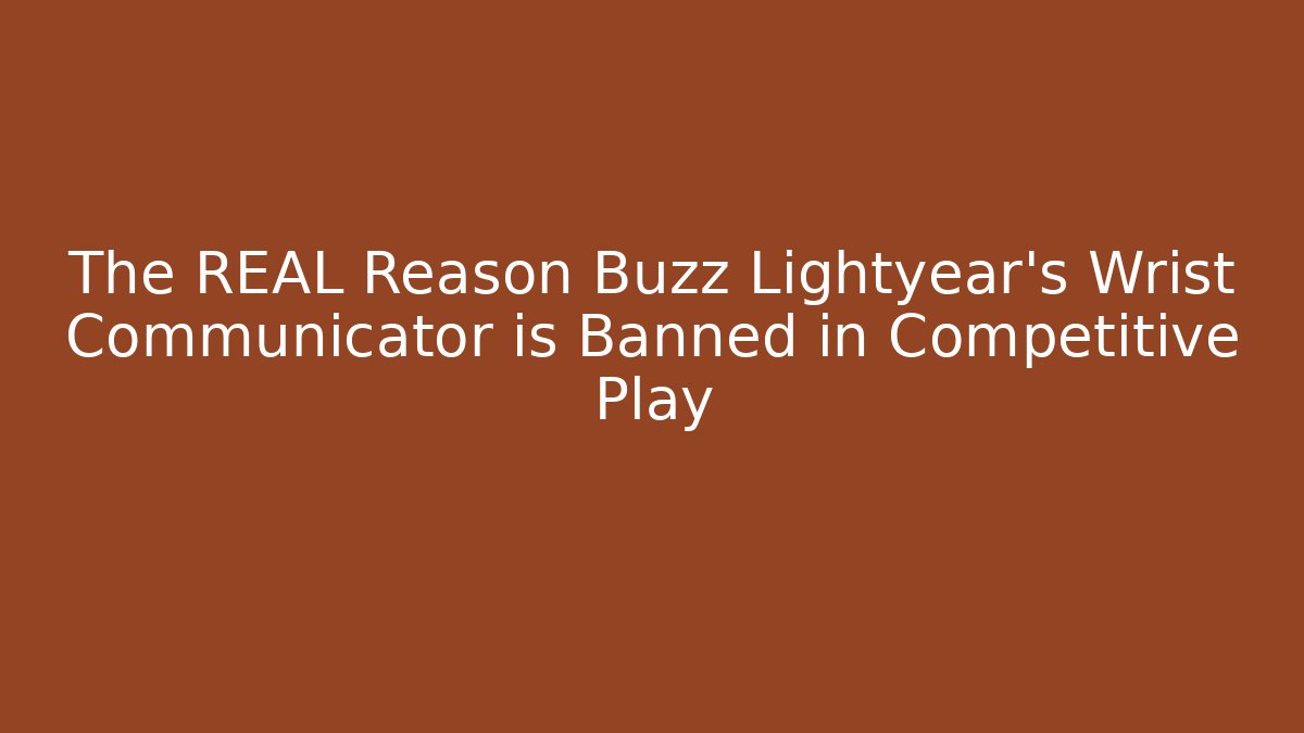 The REAL Reason Buzz Lightyear's Wrist Communicator is Banned in Competitive Play