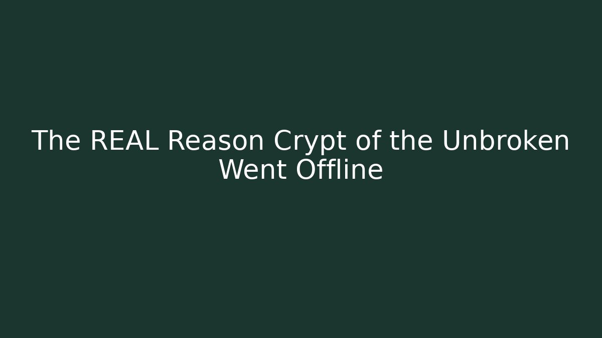 The REAL Reason Crypt of the Unbroken Went Offline