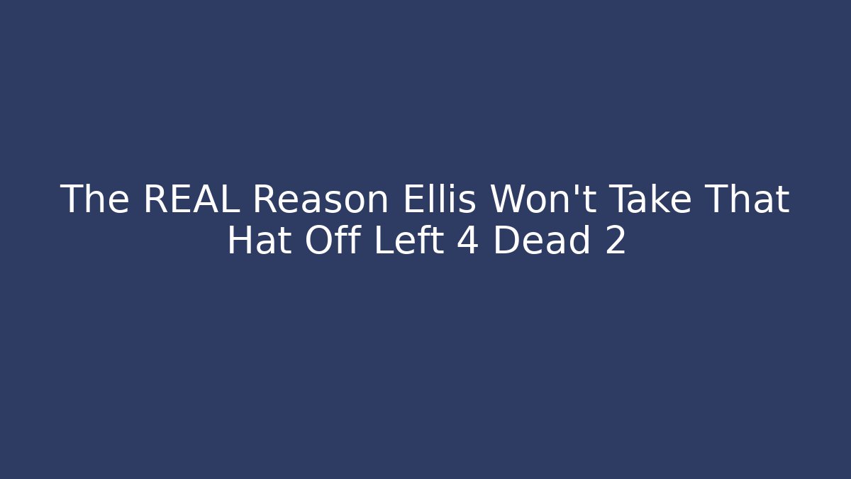 The REAL Reason Ellis Won't Take That Hat Off Left 4 Dead 2