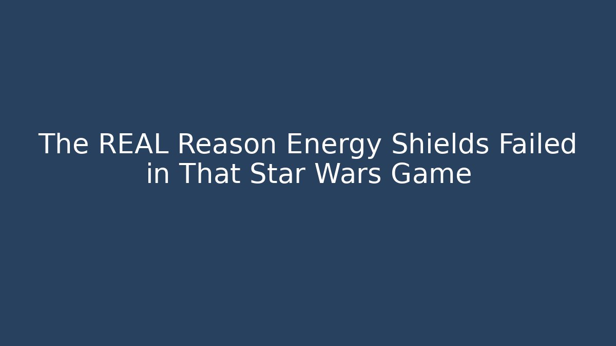 The REAL Reason Energy Shields Failed in That Star Wars Game