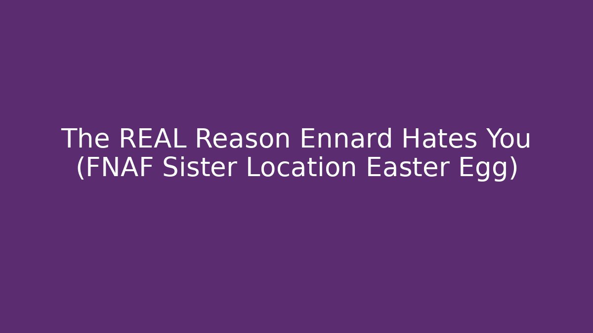 The REAL Reason Ennard Hates You (FNAF Sister Location Easter Egg)