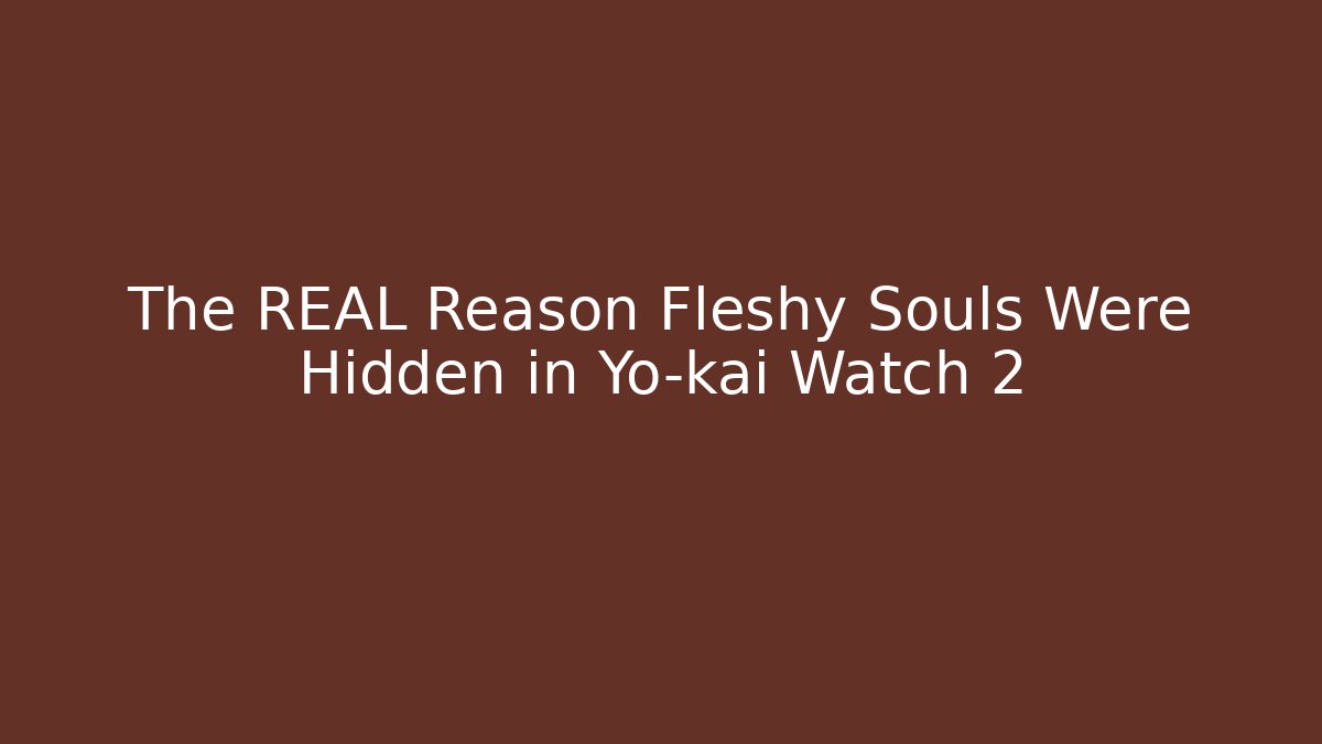 The REAL Reason Fleshy Souls Were Hidden in Yo-kai Watch 2