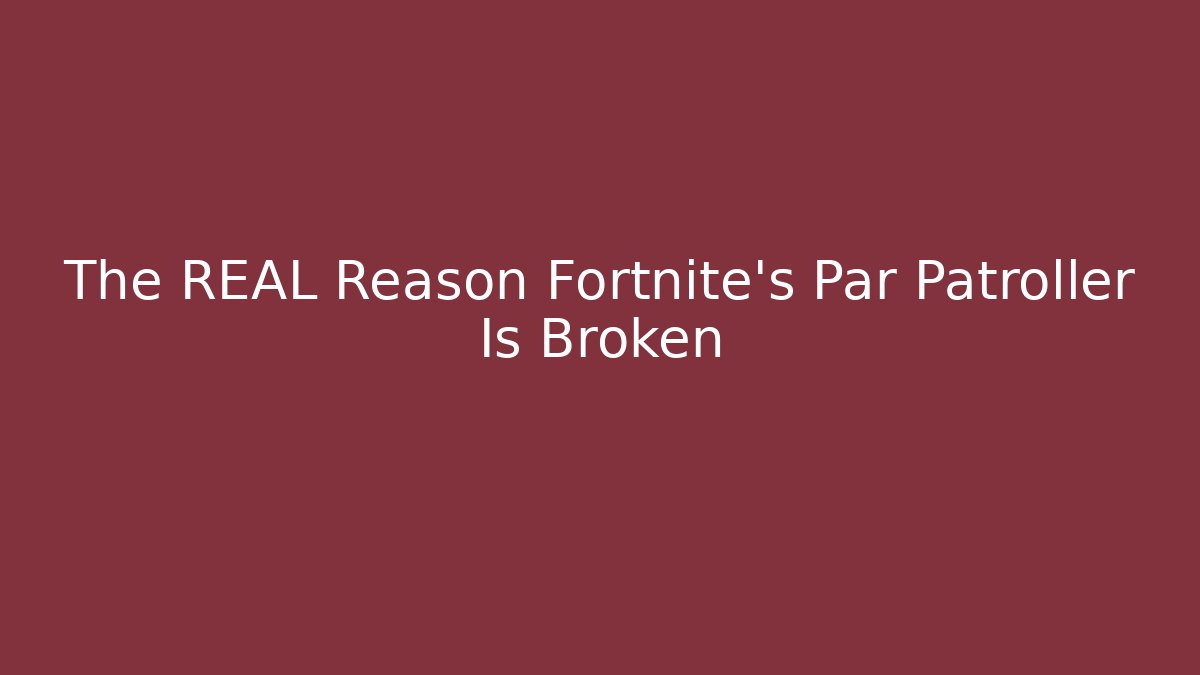 The REAL Reason Fortnite’s Par Patroller Is Broken