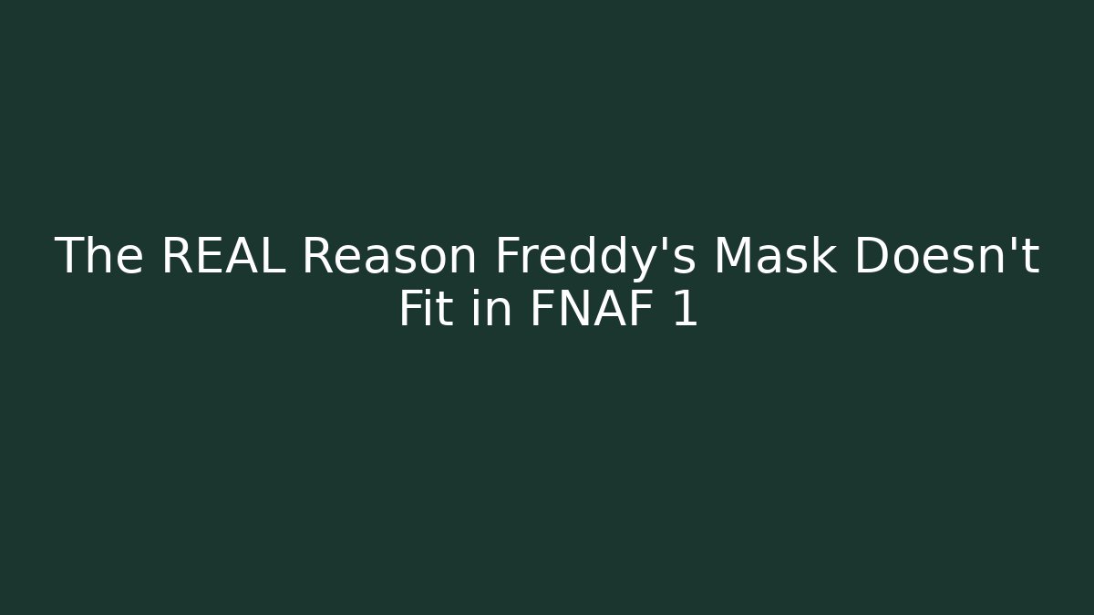 The REAL Reason Freddy's Mask Doesn't Fit in FNAF 1
