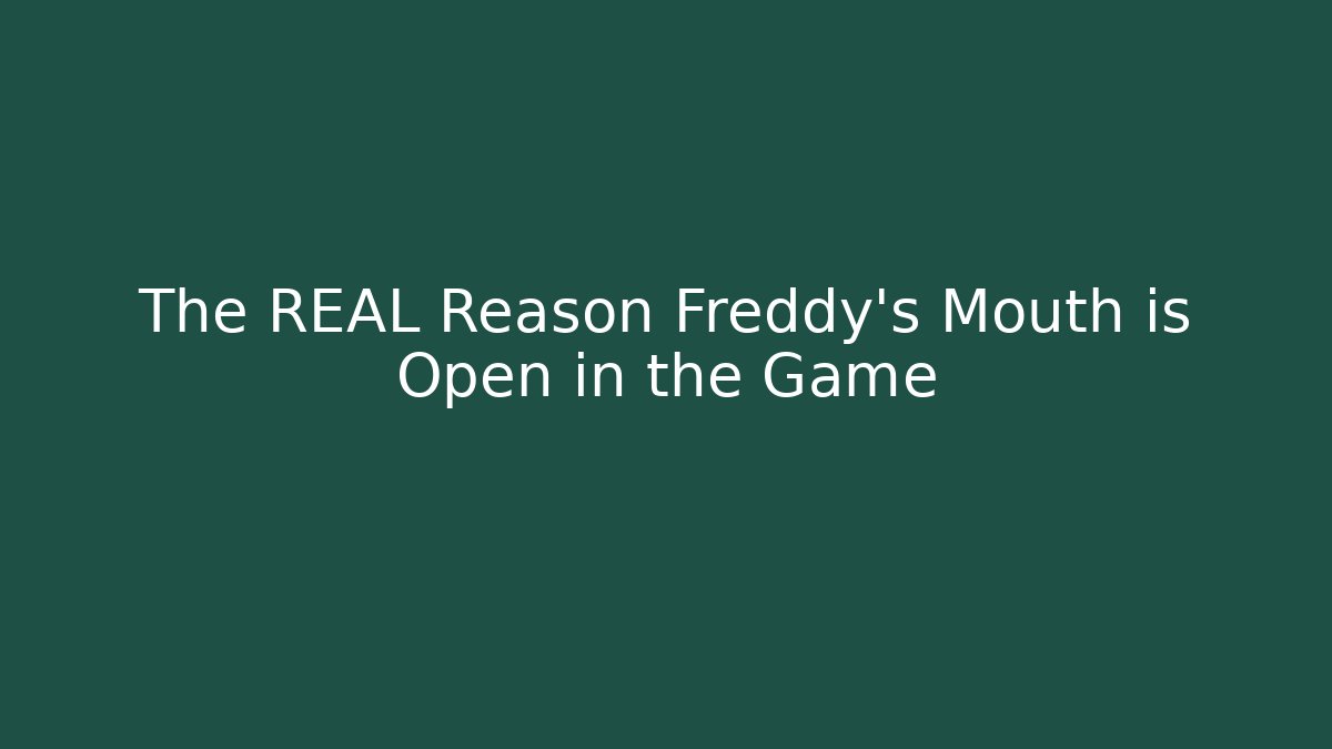 The REAL Reason Freddy's Mouth is Open in the Game