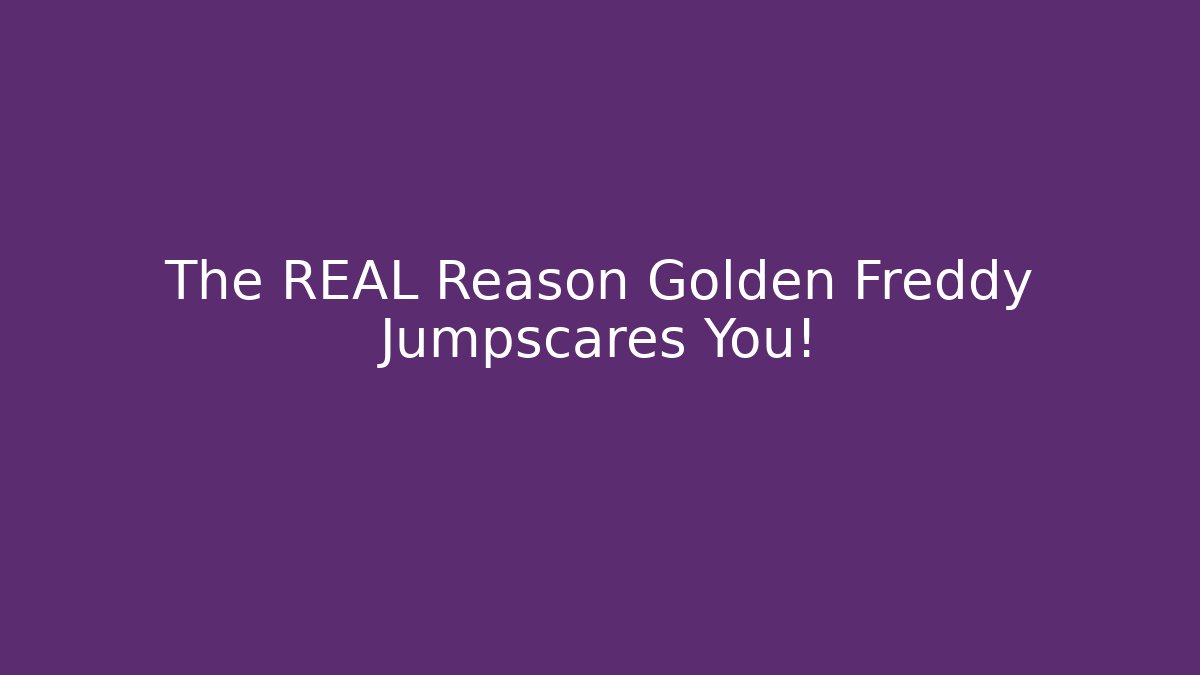 The REAL Reason Golden Freddy Jumpscares You!