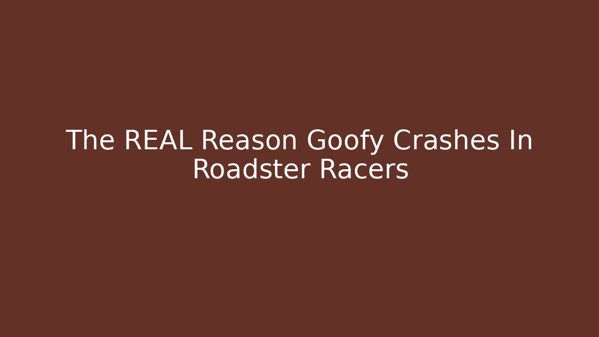 The REAL Reason Goofy Crashes In Roadster Racers