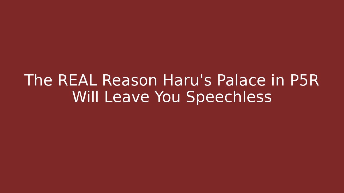 The REAL Reason Haru's Palace in P5R Will Leave You Speechless