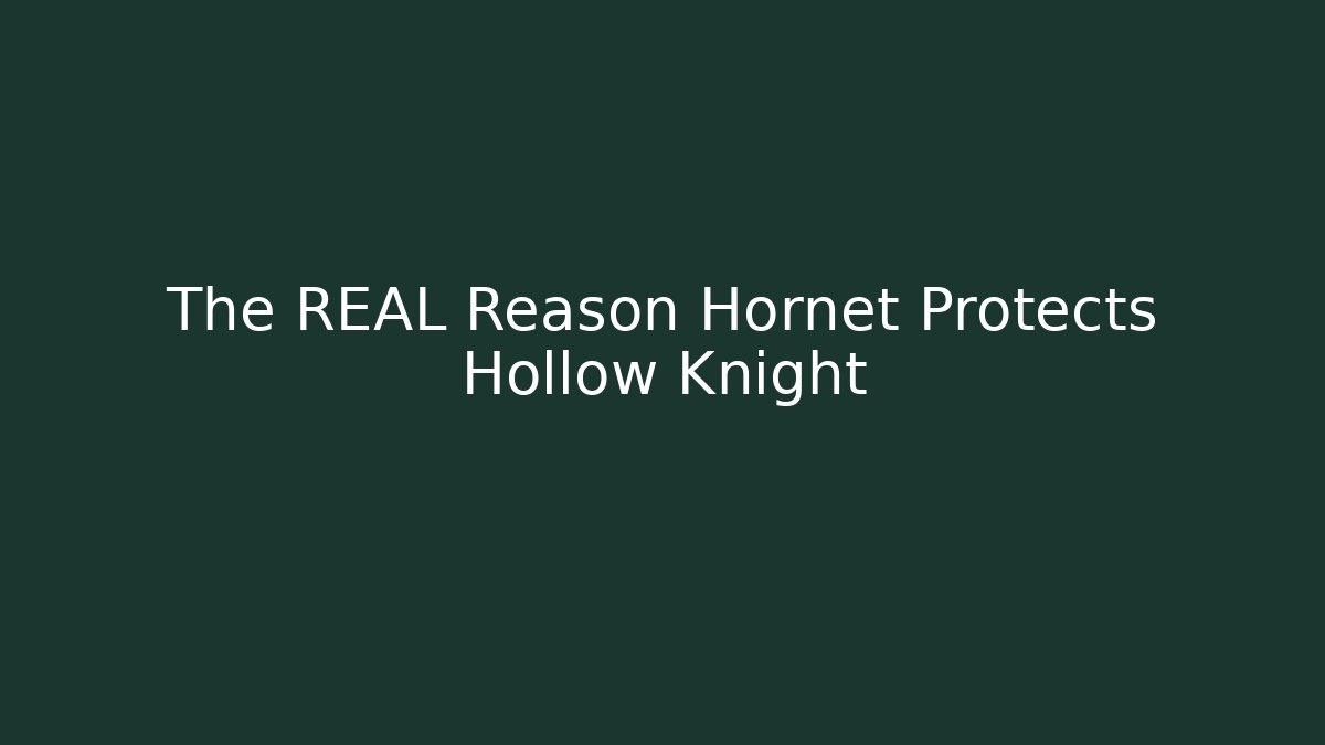 The REAL Reason Hornet Protects Hollow Knight