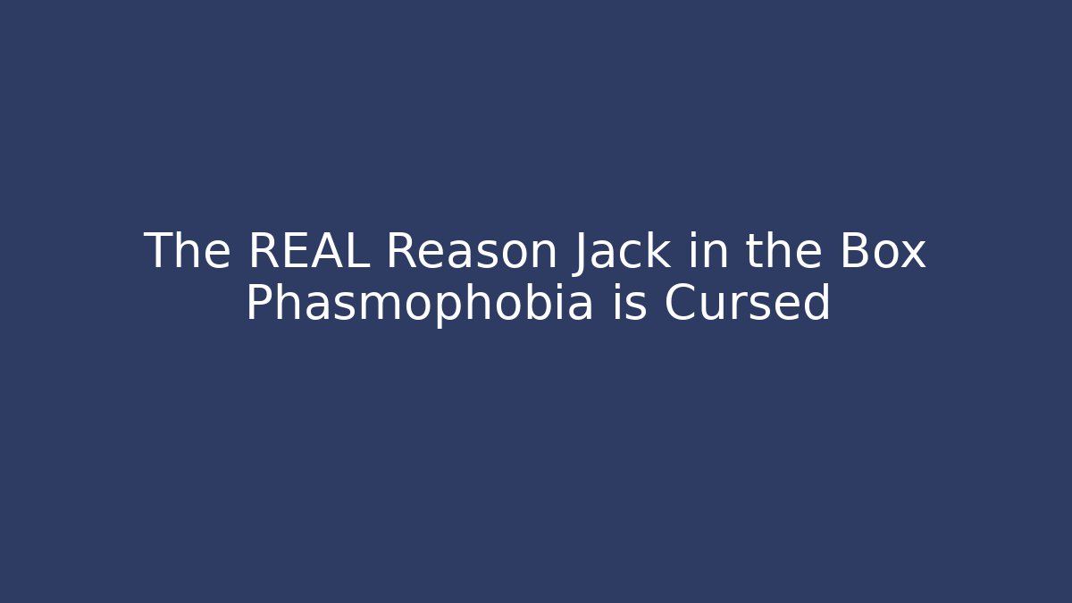 The REAL Reason Jack in the Box Phasmophobia is Cursed - Create More Assets