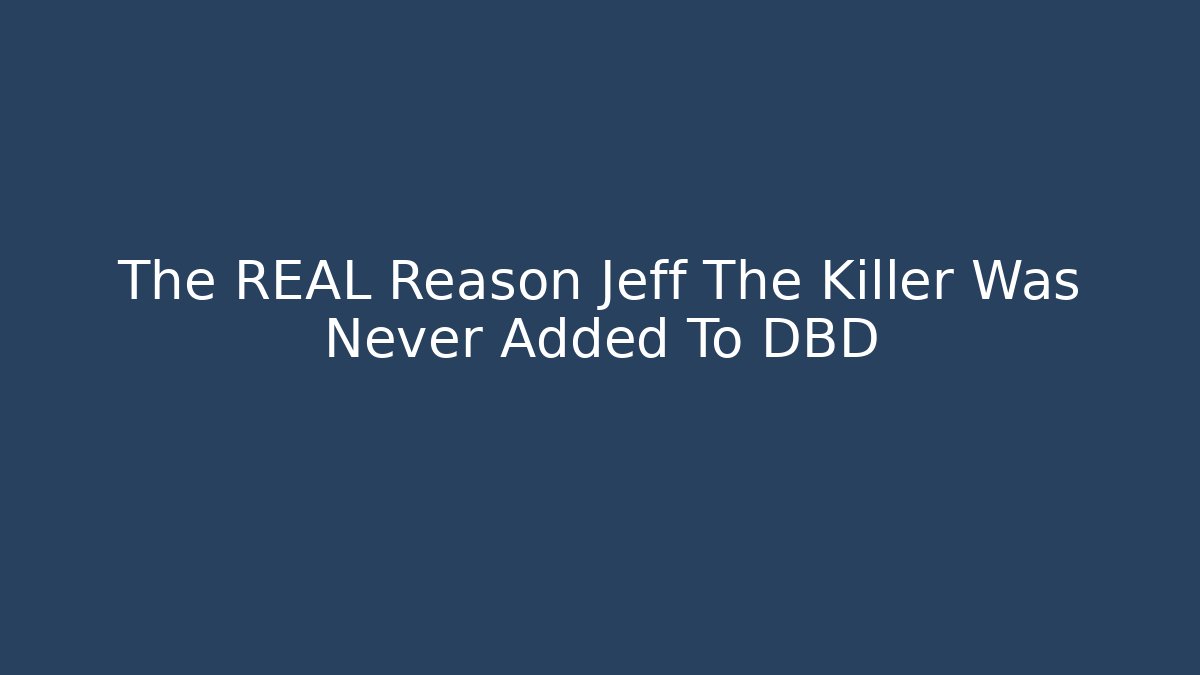 The REAL Reason Jeff The Killer Was Never Added To DBD