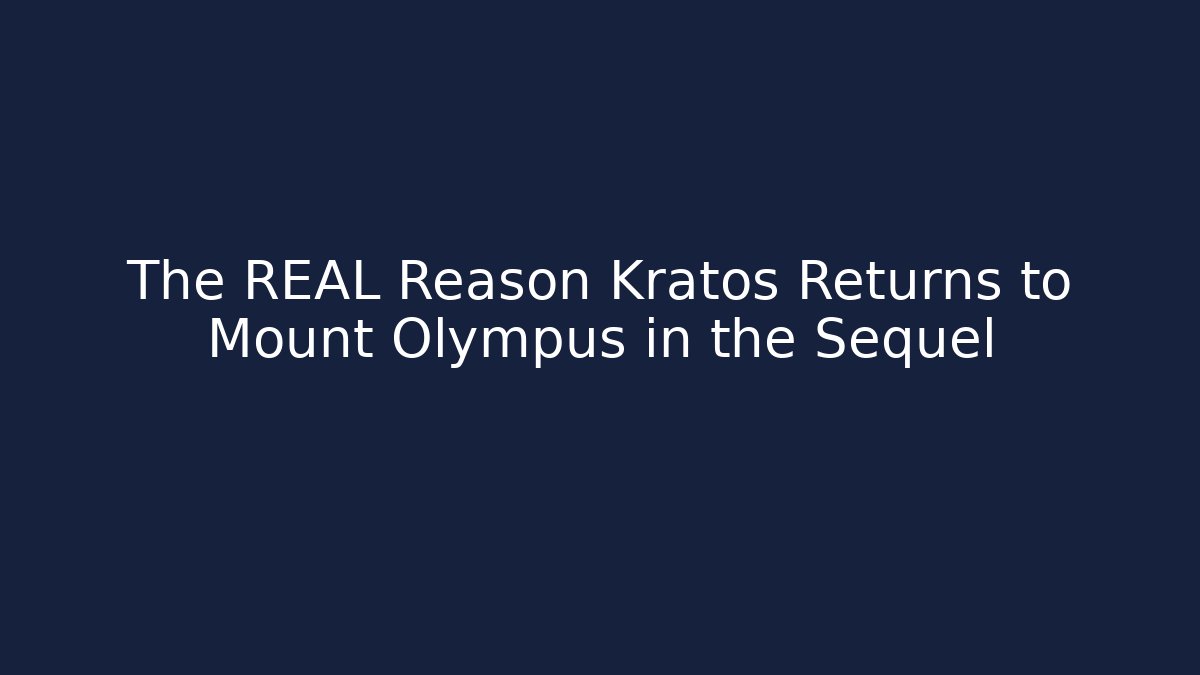 The REAL Reason Kratos Returns to Mount Olympus in the Sequel
