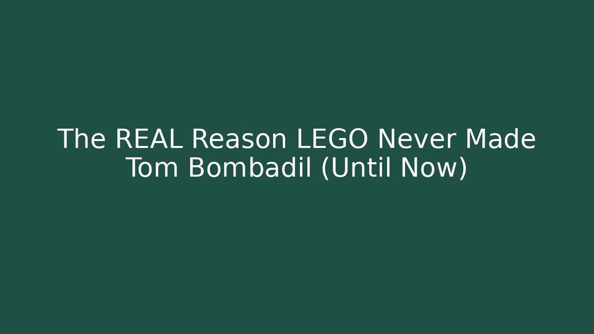 The REAL Reason LEGO Never Made Tom Bombadil (Until Now) - Create More Assets