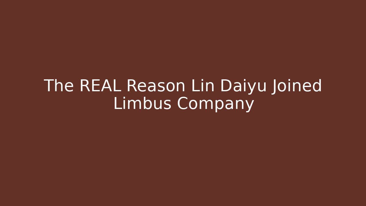 The REAL Reason Lin Daiyu Joined Limbus Company