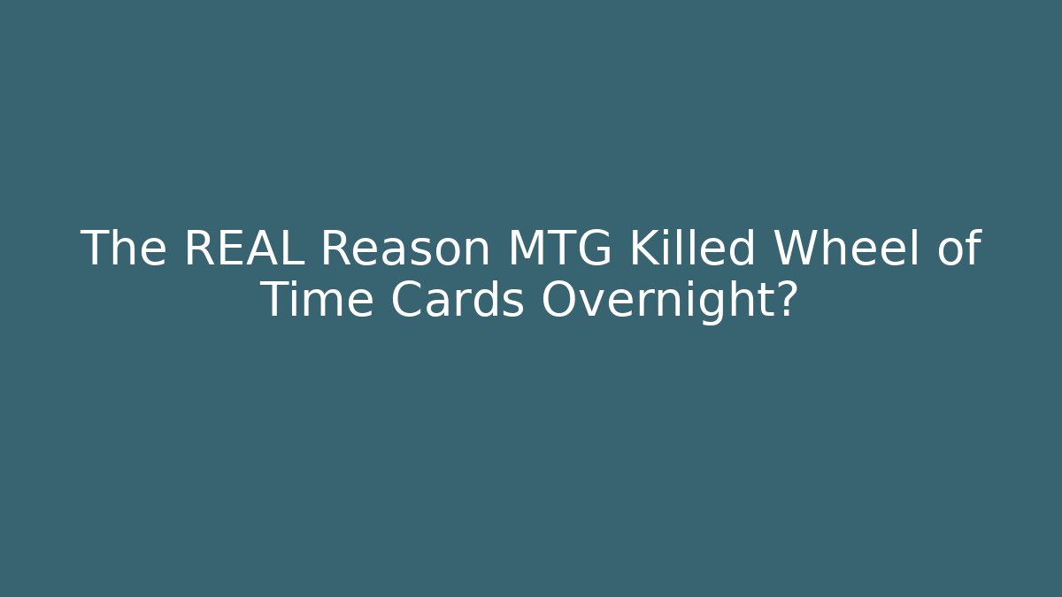 The REAL Reason MTG Killed Wheel of Time Cards Overnight?