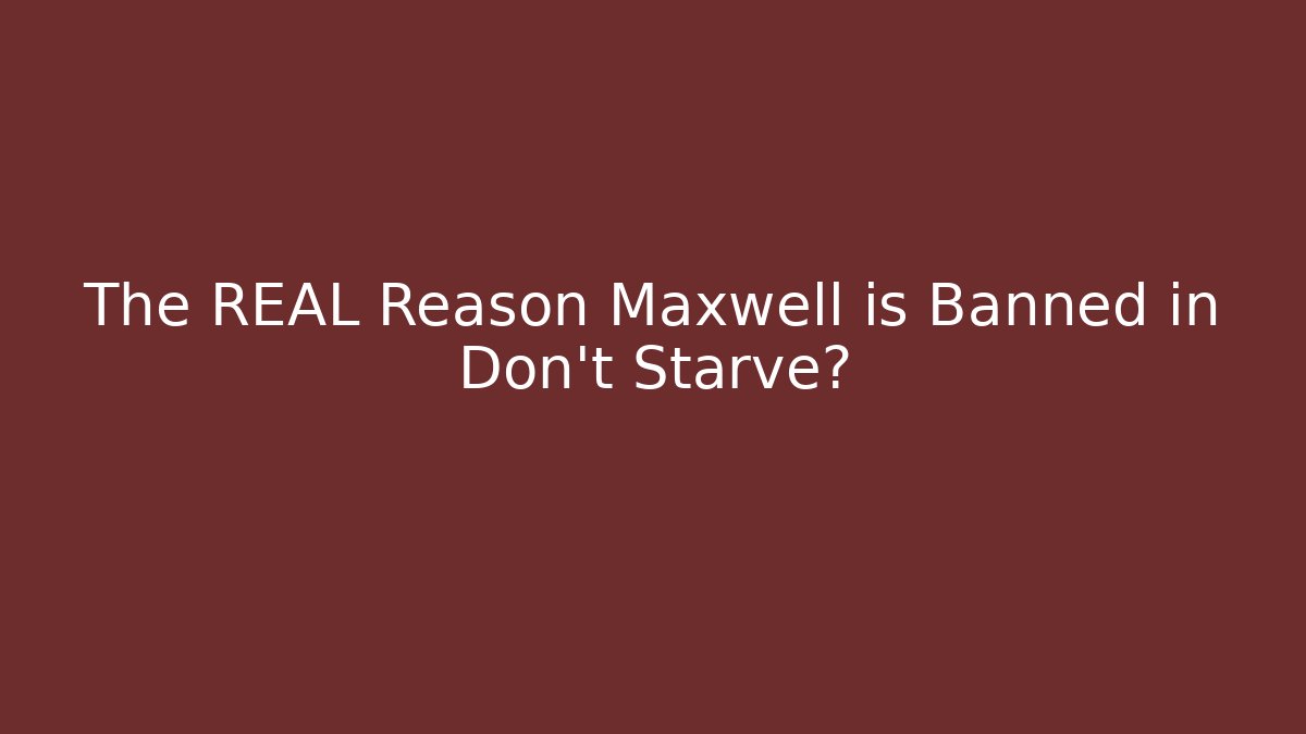 The REAL Reason Maxwell is Banned in Don't Starve?