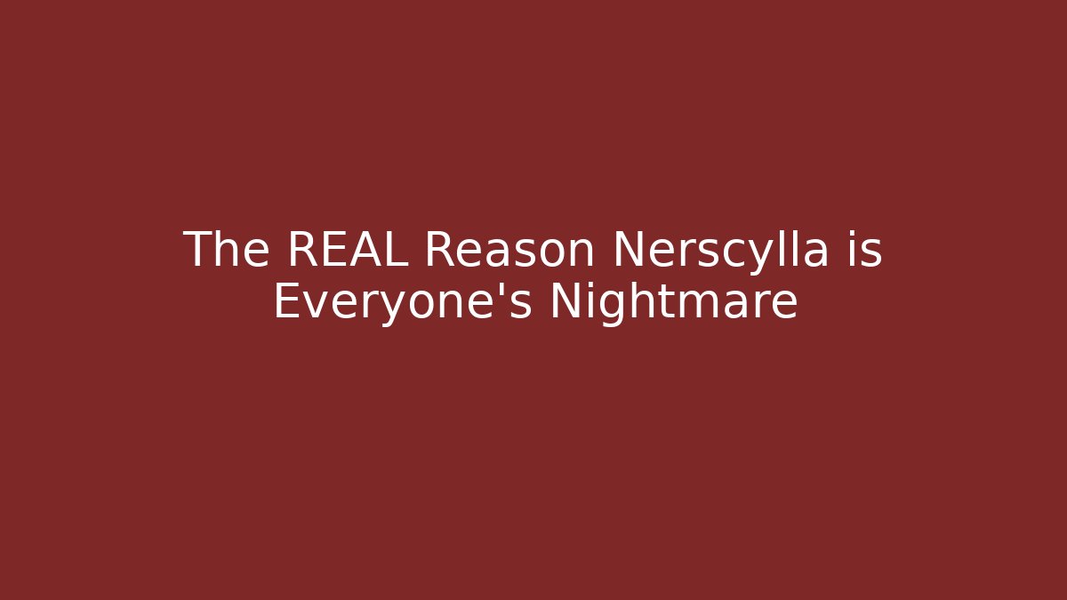 The REAL Reason Nerscylla is Everyone's Nightmare