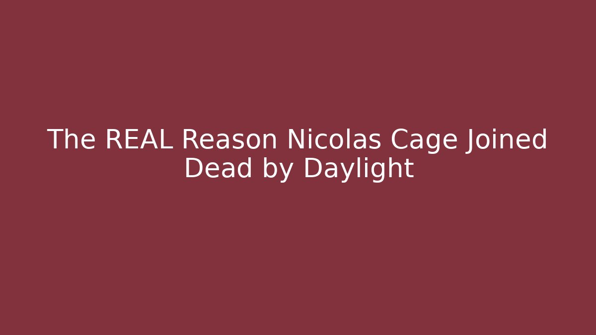 The REAL Reason Nicolas Cage Joined Dead by Daylight