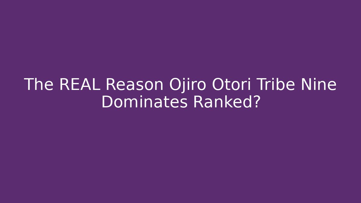 The REAL Reason Ojiro Otori Tribe Nine Dominates Ranked? - Create More Assets