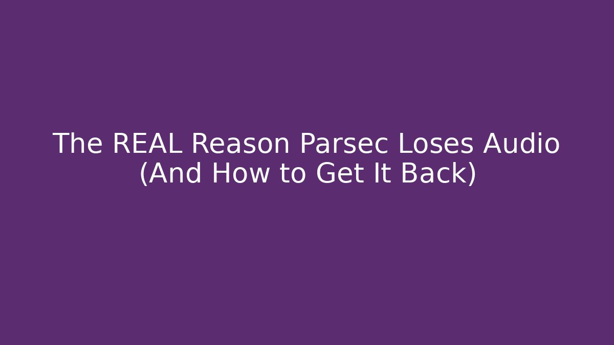 The REAL Reason Parsec Loses Audio (And How to Get It Back)