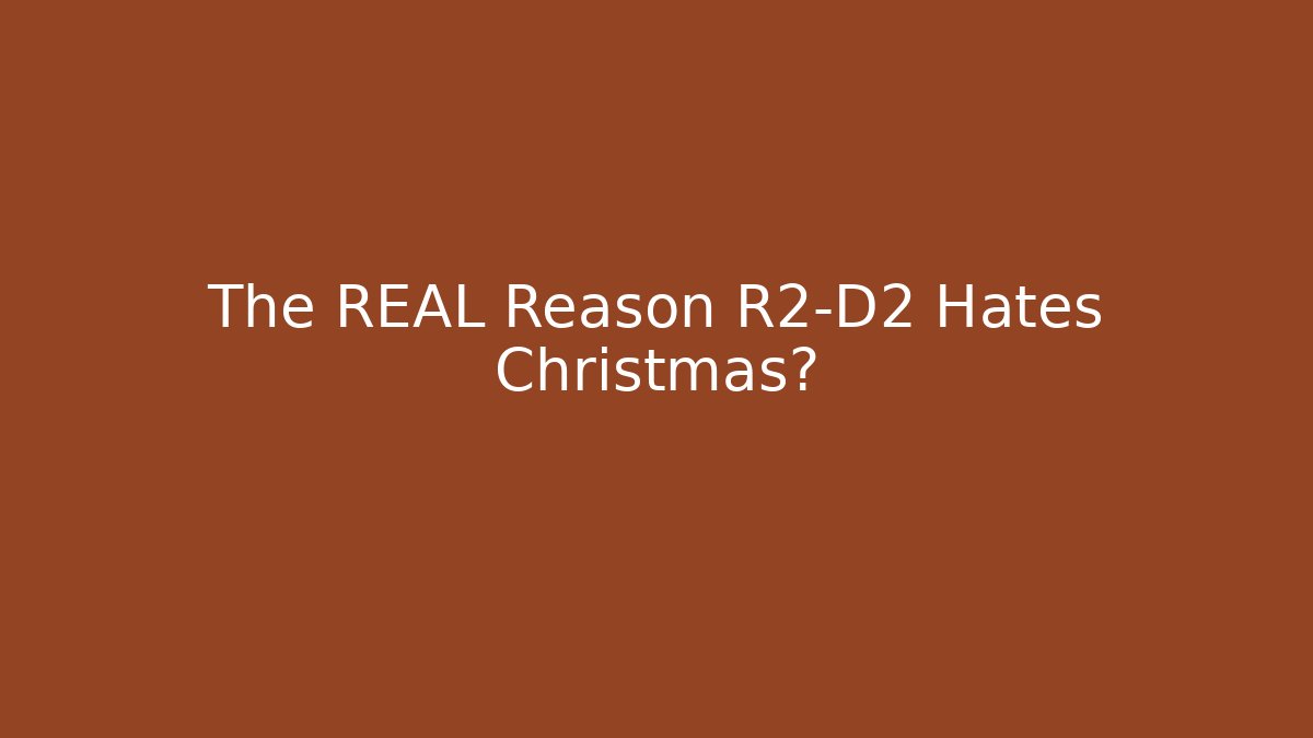 The REAL Reason R2-D2 Hates Christmas?