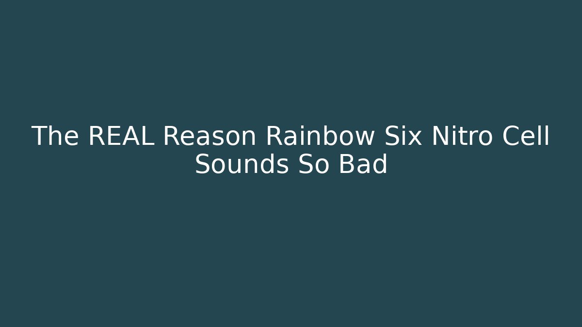 The REAL Reason Rainbow Six Nitro Cell Sounds So Bad