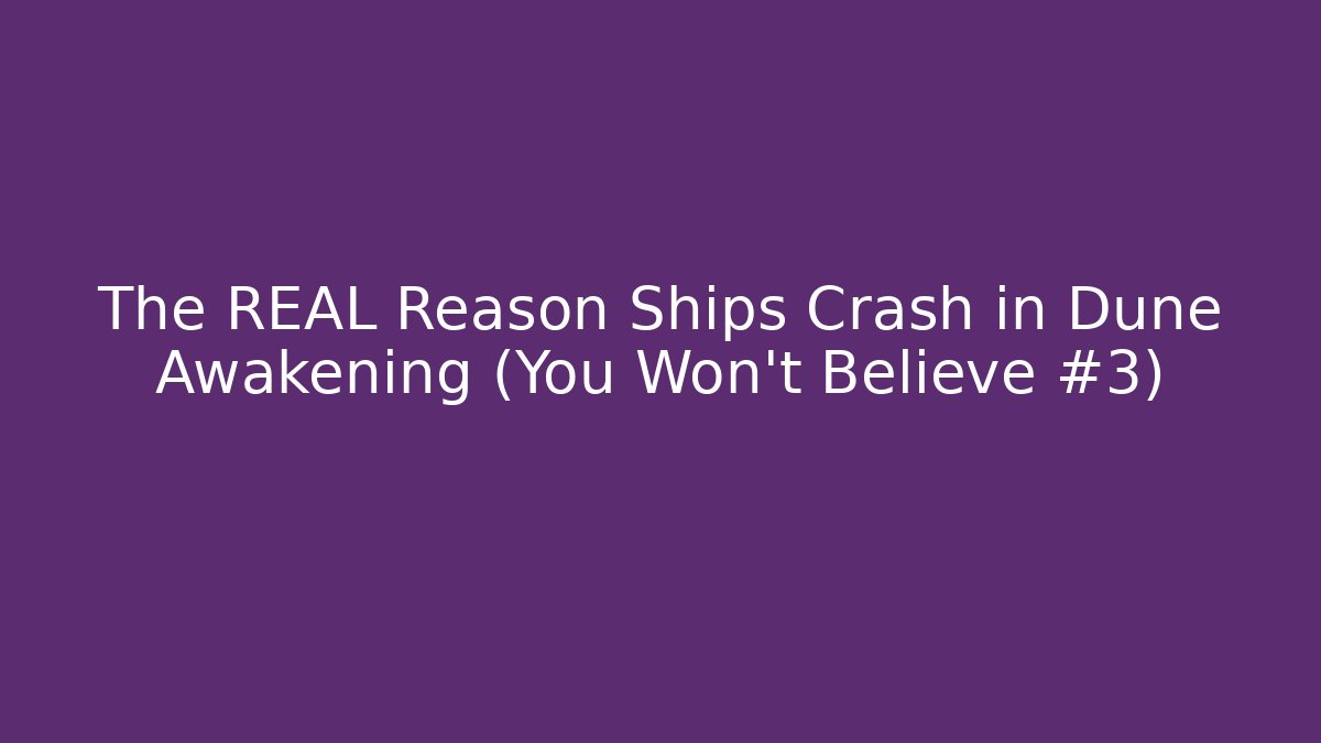 The REAL Reason Ships Crash in Dune Awakening (You Won't Believe #3)