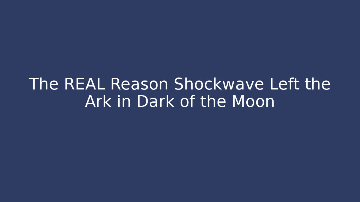 The REAL Reason Shockwave Left the Ark in Dark of the Moon