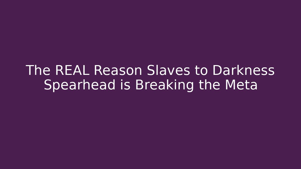 The REAL Reason Slaves to Darkness Spearhead is Breaking the Meta