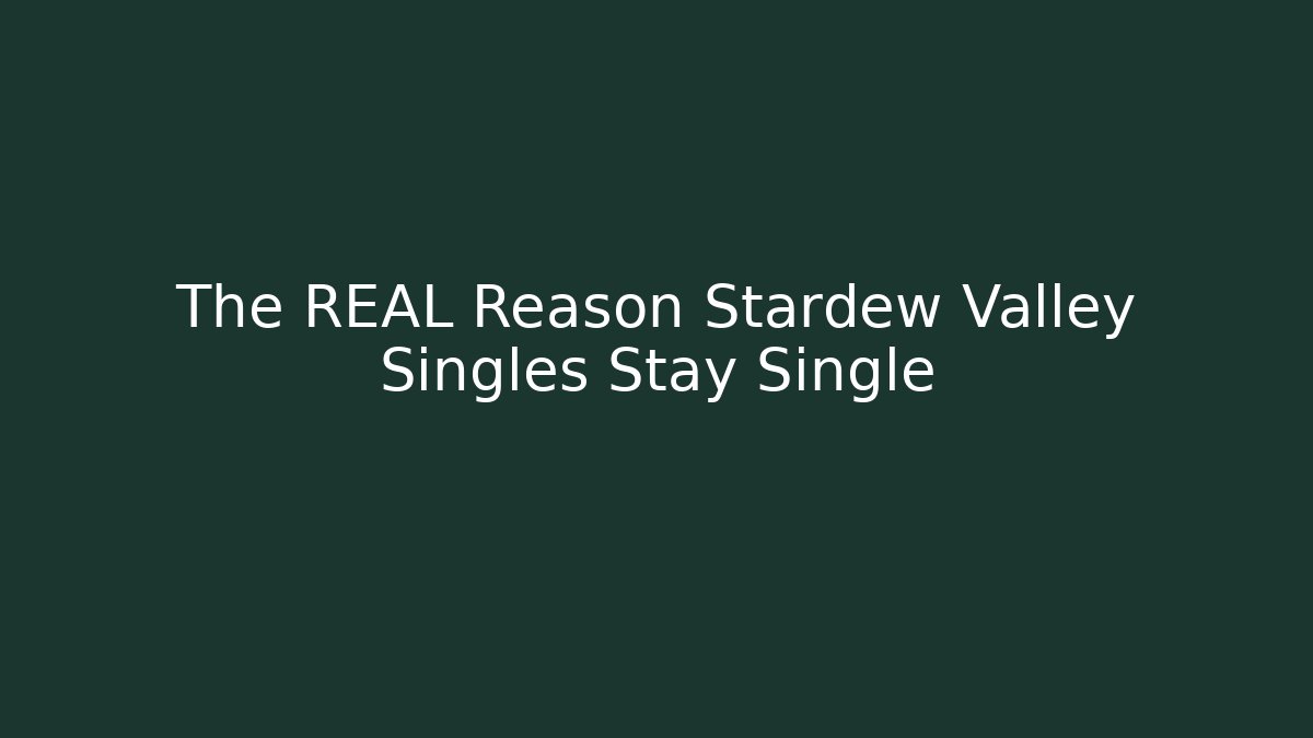 The REAL Reason Stardew Valley Singles Stay Single