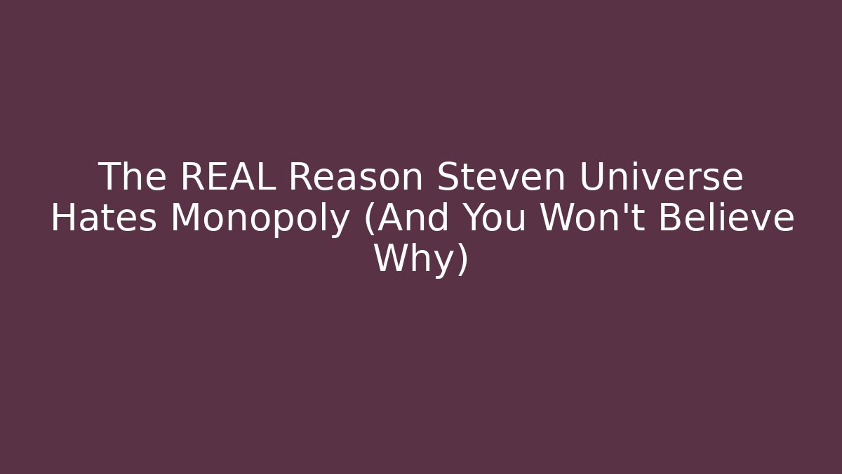 The REAL Reason Steven Universe Hates Monopoly (And You Won't Believe Why)