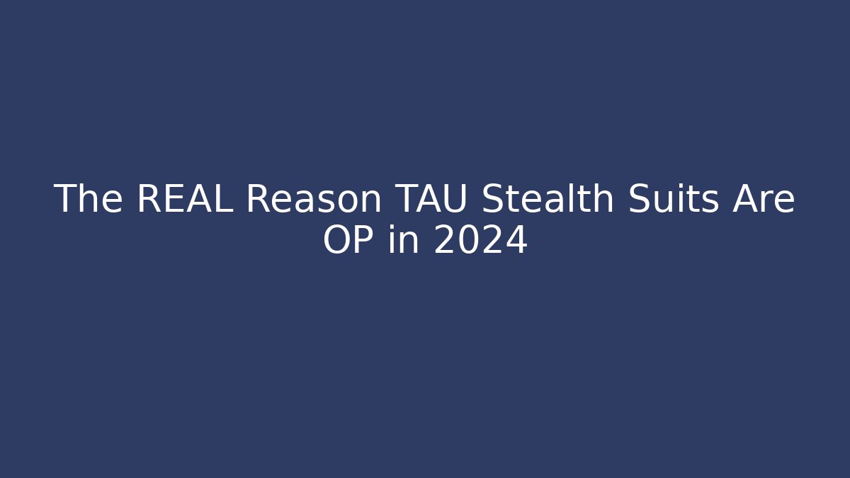 The REAL Reason TAU Stealth Suits Are OP in 2024