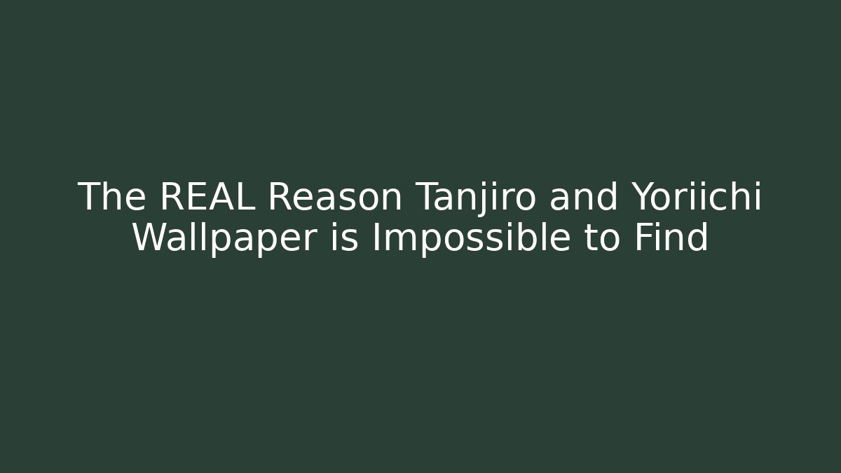 The REAL Reason Tanjiro and Yoriichi Wallpaper is Impossible to Find