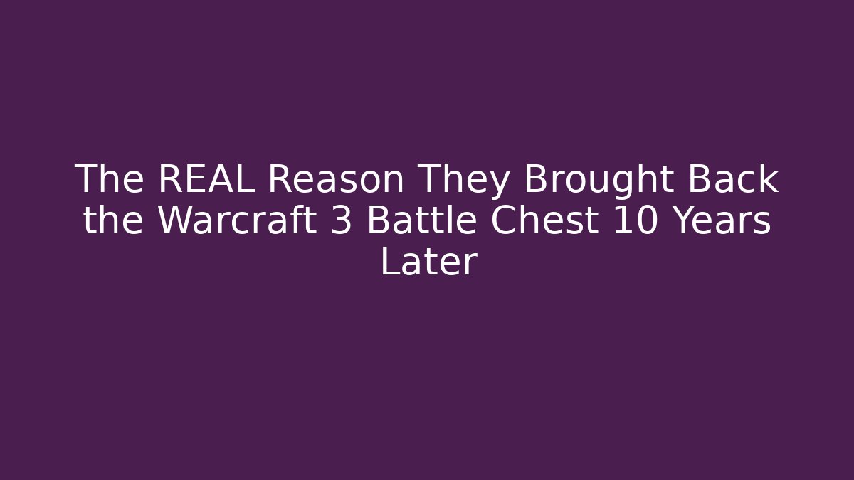 The REAL Reason They Brought Back the Warcraft 3 Battle Chest 10 Years Later