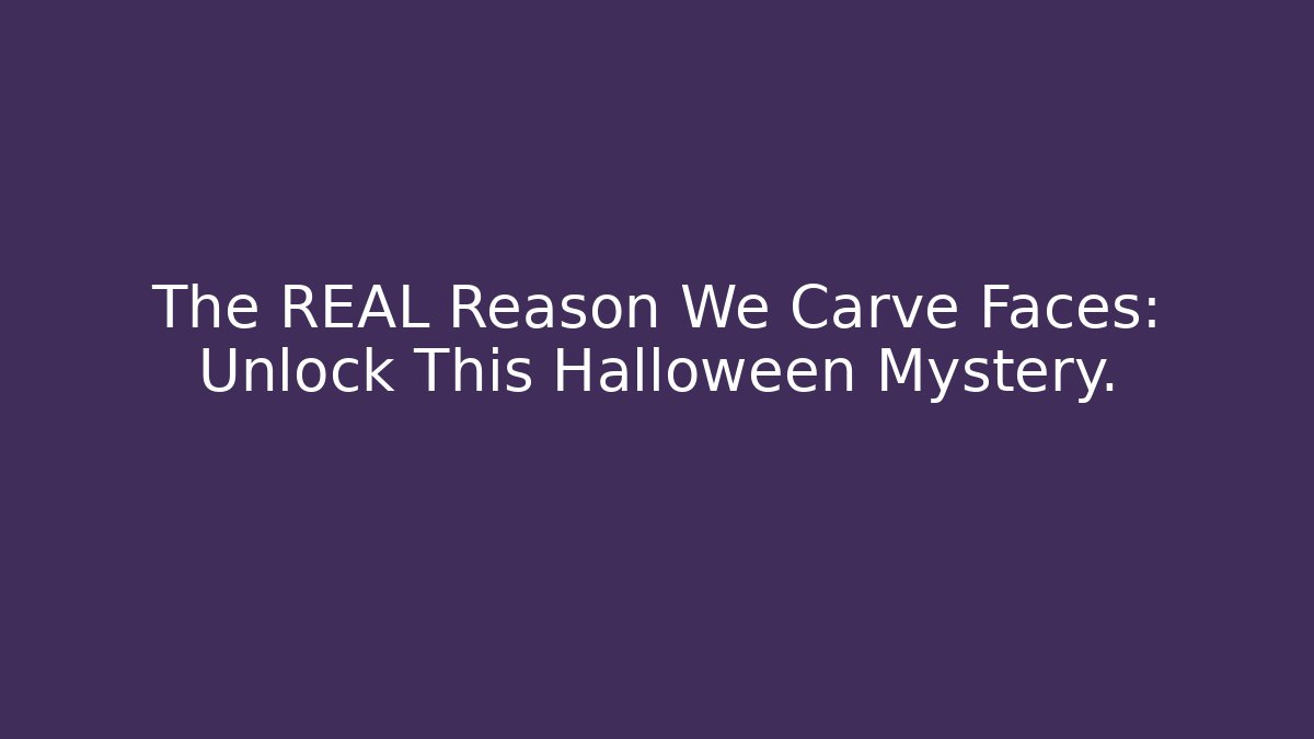 The REAL Reason We Carve Faces: Unlock This Halloween Mystery.