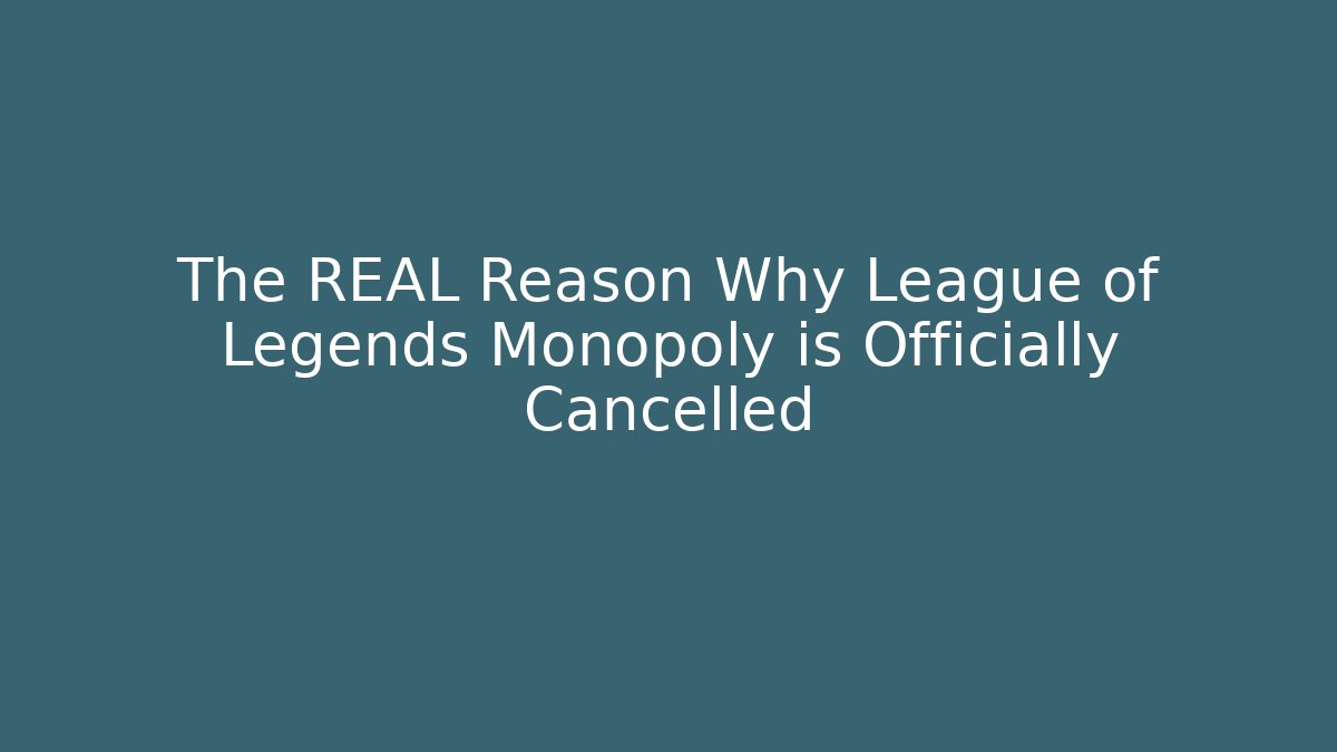The REAL Reason Why League of Legends Monopoly is Officially Cancelled